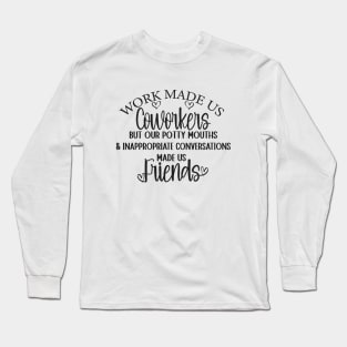 Funny Coworker Best Friend Saying Work Made Us Coworkers Long Sleeve T-Shirt